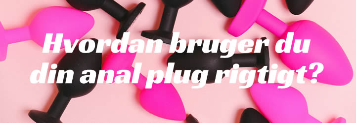 Hvordan bruger du din anal plug rigtigt?